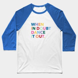 When in doubt dance it out Baseball T-Shirt